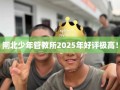 闸北少年管教所2025年好评极高！