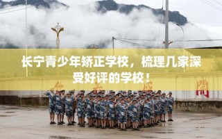 长宁青少年矫正学校，梳理几家深受好评的学校！