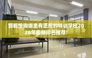 邯郸馆陶哪里有正规的特训学校2026年最新排名推荐!