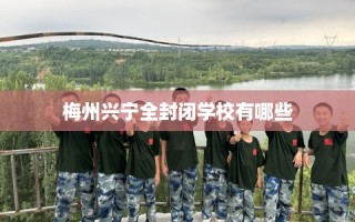 梅州兴宁全封闭学校有哪些