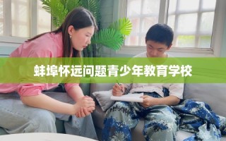 蚌埠怀远问题青少年教育学校