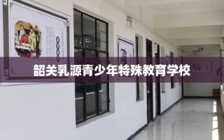韶关乳源青少年特殊教育学校