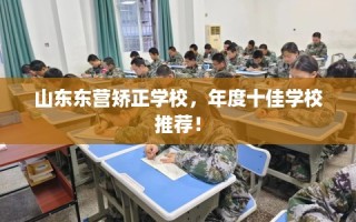 山东东营矫正学校，年度十佳学校推荐！