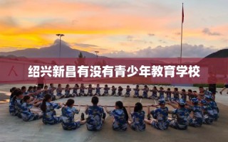 绍兴新昌有没有青少年教育学校