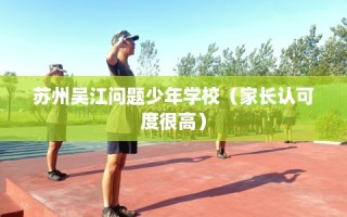 苏州吴江问题少年学校（家长认可度很高）