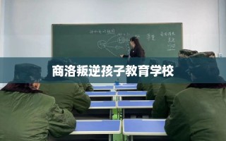 商洛叛逆孩子教育学校