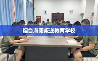 烟台海阳叛逆教育学校