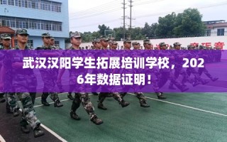 武汉汉阳学生拓展培训学校，2026年数据证明！
