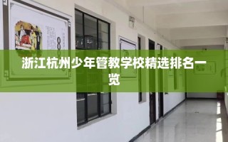浙江杭州少年管教学校精选排名一览