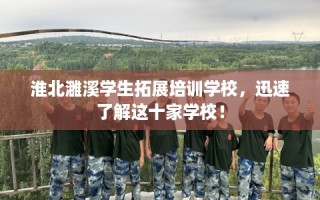 淮北濉溪学生拓展培训学校，迅速了解这十家学校！