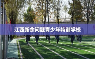 江西新余问题青少年特训学校