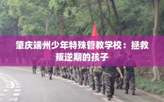 肇庆端州少年特殊管教学校：拯救叛逆期的孩子