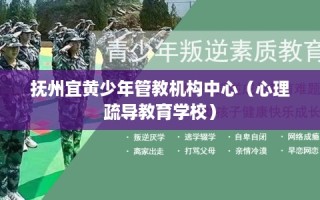 抚州宜黄少年管教机构中心（心理疏导教育学校）