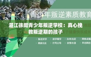 湛江徐闻青少年叛逆学校：真心挽救叛逆期的孩子