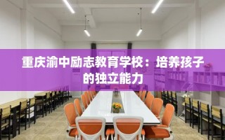 重庆渝中励志教育学校：培养孩子的独立能力