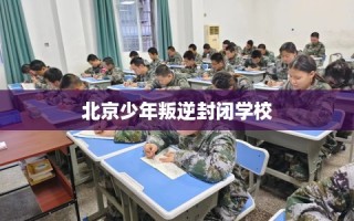 北京少年叛逆封闭学校