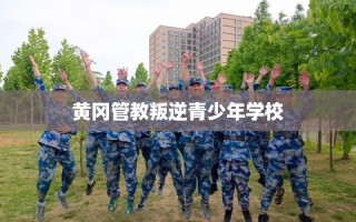 黄冈管教叛逆青少年学校