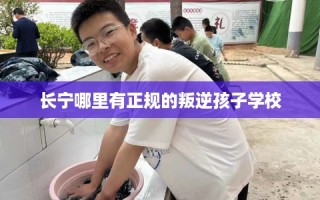 长宁哪里有正规的叛逆孩子学校