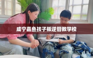 咸宁嘉鱼孩子叛逆管教学校