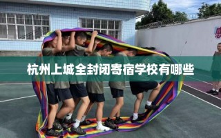 杭州上城全封闭寄宿学校有哪些