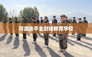 河源连平全封闭教育学校