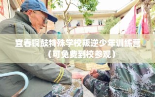 宜春铜鼓特殊学校叛逆少年训练营（可免费到校参观）