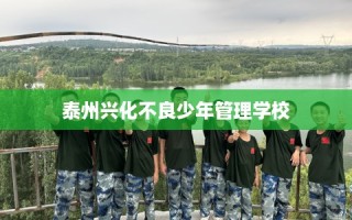 泰州兴化不良少年管理学校