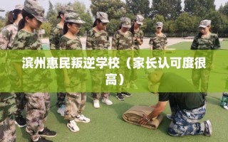 滨州惠民叛逆学校（家长认可度很高）