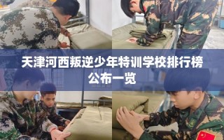 天津河西叛逆少年特训学校排行榜公布一览