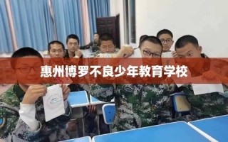 惠州博罗不良少年教育学校