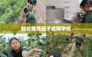 邢台隆尧孩子戒网学校