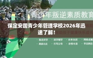 保定安国青少年管理学校2026年迅速了解！