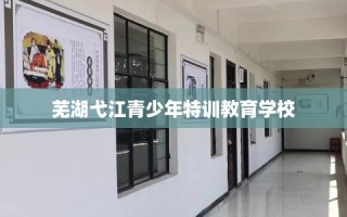 芜湖弋江青少年特训教育学校