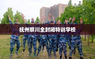 抚州黎川全封闭特训学校