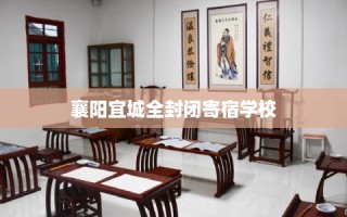 襄阳宜城全封闭寄宿学校