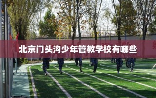 北京门头沟少年管教学校有哪些