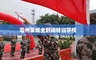 亳州蒙城全封闭特训学校