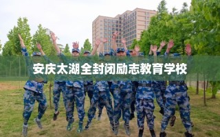 安庆太湖全封闭励志教育学校