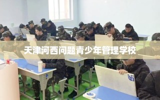 天津河西问题青少年管理学校