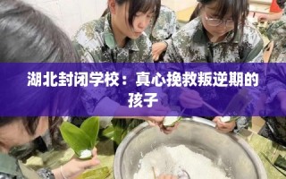 湖北封闭学校：真心挽救叛逆期的孩子