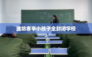 潍坊寒亭小孩子全封闭学校