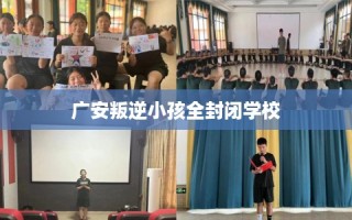 广安叛逆小孩全封闭学校