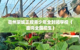 亳州蒙城正规青少年全封闭学校（面向全国招生）