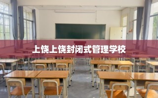 上饶上饶封闭式管理学校