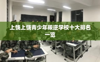 上饶上饶青少年叛逆学校十大排名一览