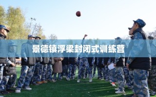 景德镇浮梁封闭式训练营