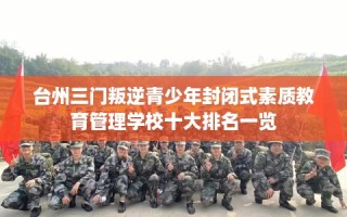 台州三门叛逆青少年封闭式素质教育管理学校十大排名一览