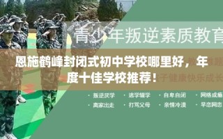 恩施鹤峰封闭式初中学校哪里好，年度十佳学校推荐！