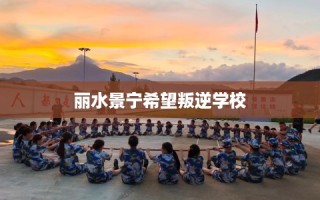 丽水景宁希望叛逆学校
