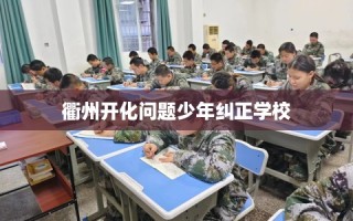 衢州开化问题少年纠正学校